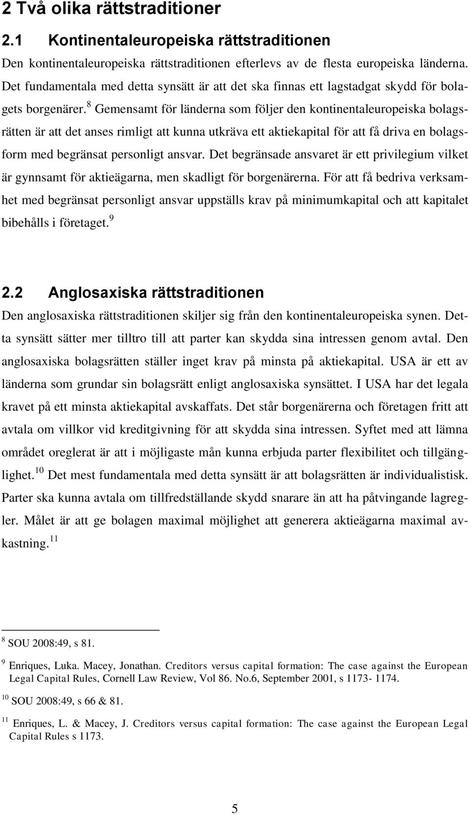 8 Gemensamt för länderna som följer den kontinentaleuropeiska bolagsrätten är att det anses rimligt att kunna utkräva ett aktiekapital för att få driva en bolagsform med begränsat personligt ansvar.