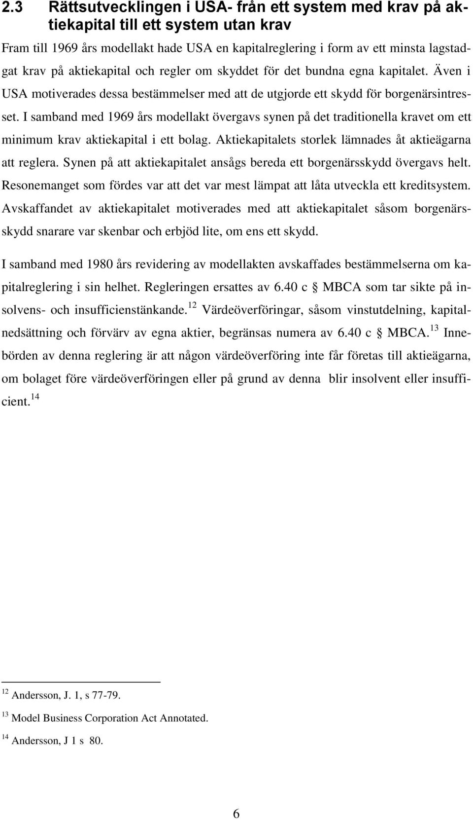 I samband med 1969 års modellakt övergavs synen på det traditionella kravet om ett minimum krav aktiekapital i ett bolag. Aktiekapitalets storlek lämnades åt aktieägarna att reglera.