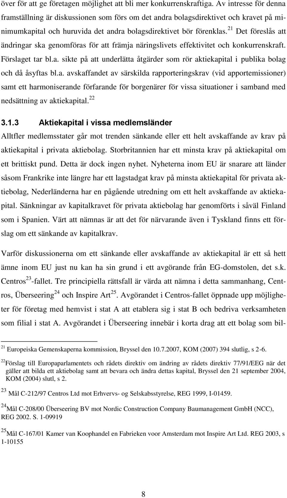 21 Det föreslås att ändringar ska genomföras för att främja näringslivets effektivitet och konkurrenskraft. Förslaget tar bl.a. sikte på att underlätta åtgärder som rör aktiekapital i publika bolag och då åsyftas bl.