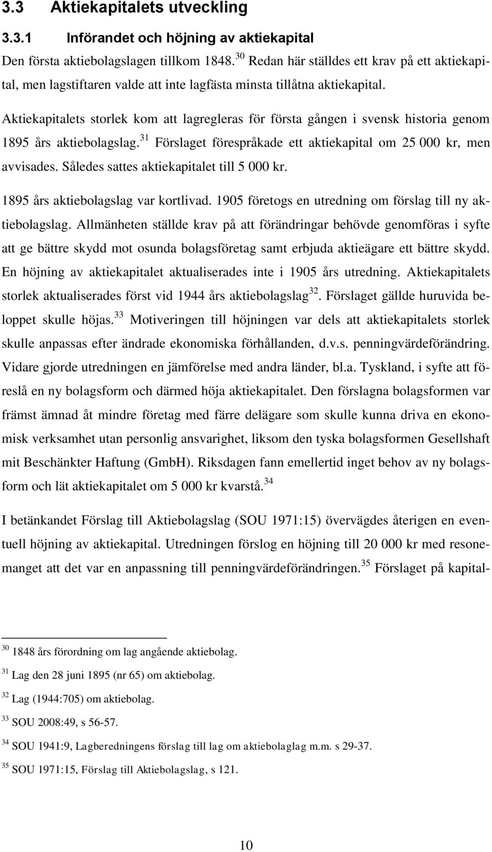 Aktiekapitalets storlek kom att lagregleras för första gången i svensk historia genom 1895 års aktiebolagslag. 31 Förslaget förespråkade ett aktiekapital om 25 000 kr, men avvisades.