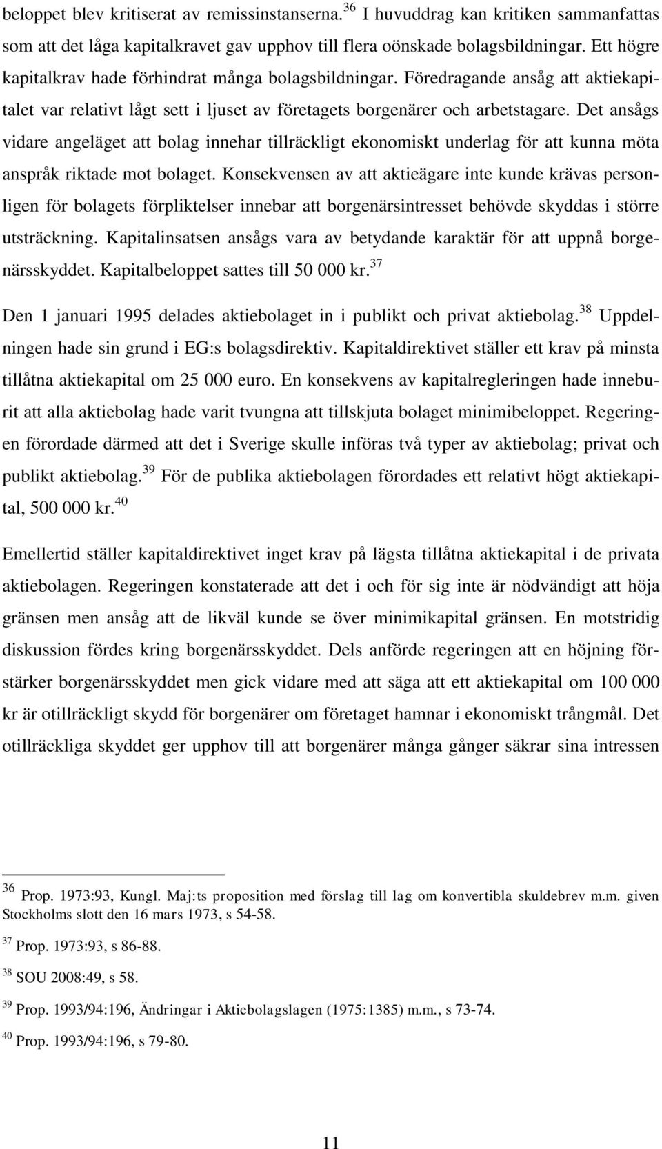 Det ansågs vidare angeläget att bolag innehar tillräckligt ekonomiskt underlag för att kunna möta anspråk riktade mot bolaget.