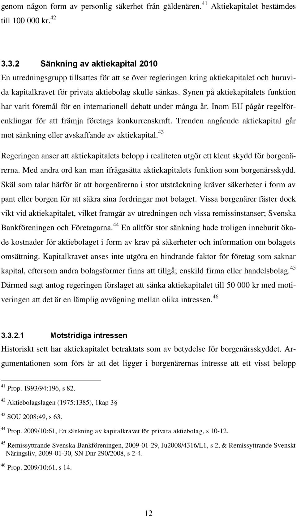 Synen på aktiekapitalets funktion har varit föremål för en internationell debatt under många år. Inom EU pågår regelförenklingar för att främja företags konkurrenskraft.