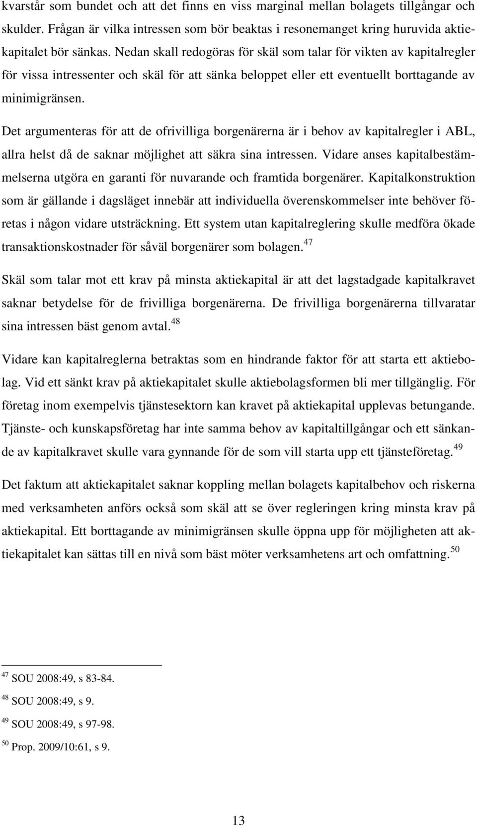 Det argumenteras för att de ofrivilliga borgenärerna är i behov av kapitalregler i ABL, allra helst då de saknar möjlighet att säkra sina intressen.