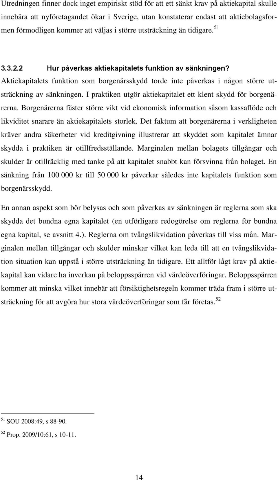 Aktiekapitalets funktion som borgenärsskydd torde inte påverkas i någon större utsträckning av sänkningen. I praktiken utgör aktiekapitalet ett klent skydd för borgenärerna.