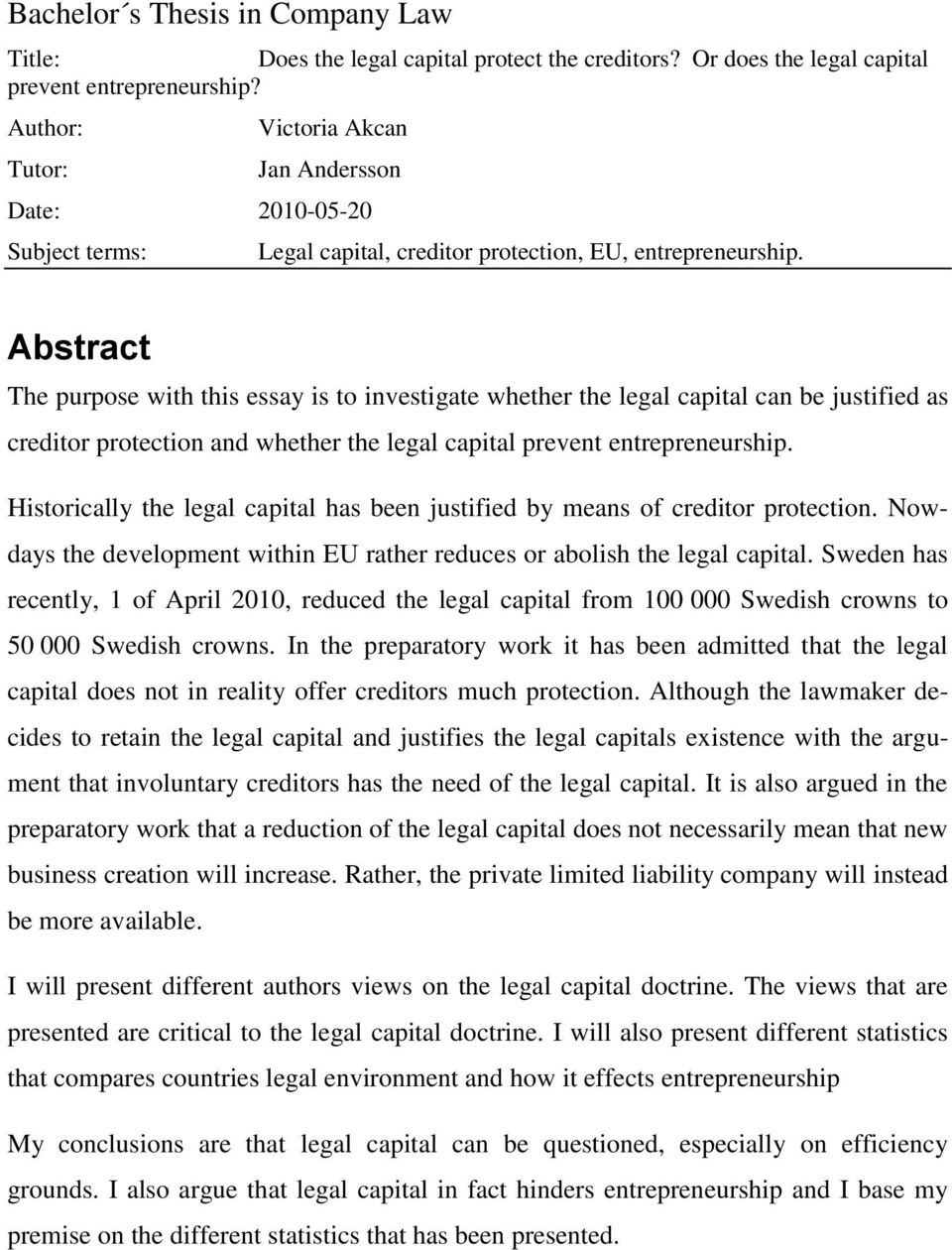 Abstract The purpose with this essay is to investigate whether the legal capital can be justified as creditor protection and whether the legal capital prevent entrepreneurship.