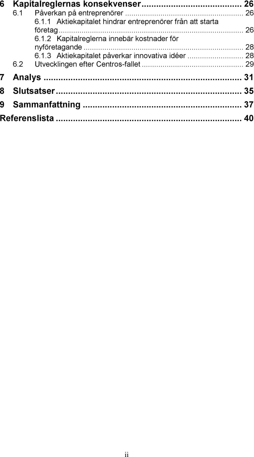 1 Aktiekapitalet hindrar entreprenörer från att starta företag... 26 6.1.2 Kapitalreglerna innebär kostnader för nyföretagande.