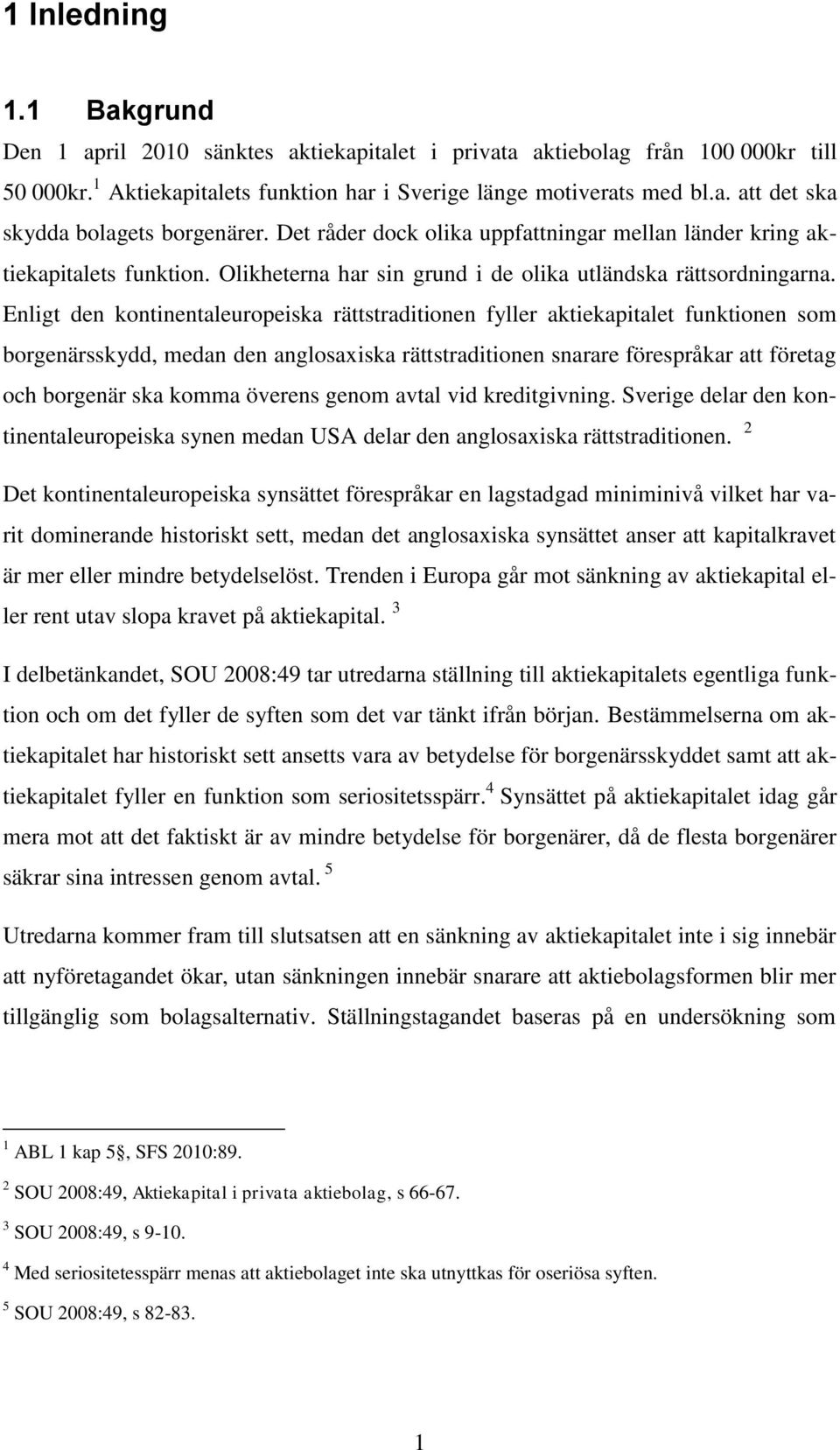 Enligt den kontinentaleuropeiska rättstraditionen fyller aktiekapitalet funktionen som borgenärsskydd, medan den anglosaxiska rättstraditionen snarare förespråkar att företag och borgenär ska komma