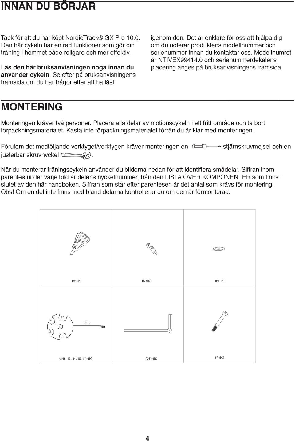 Det är enklare för oss att hjälpa dig om du noterar produktens modellnummer och serienummer innan du kontaktar oss. Modellnumret är NTIVEX99.