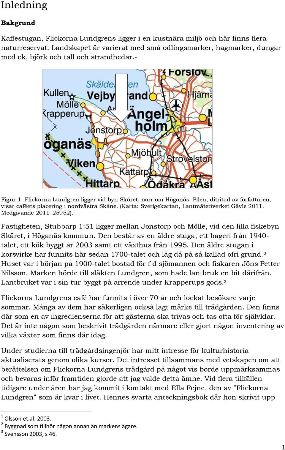 Pilen, ditritad av författaren, visar caféets placering i nordvästra Skåne. (Karta: Sverigekartan, Lantmäteriverket Gävle 2011. Medgivande 2011 25952).