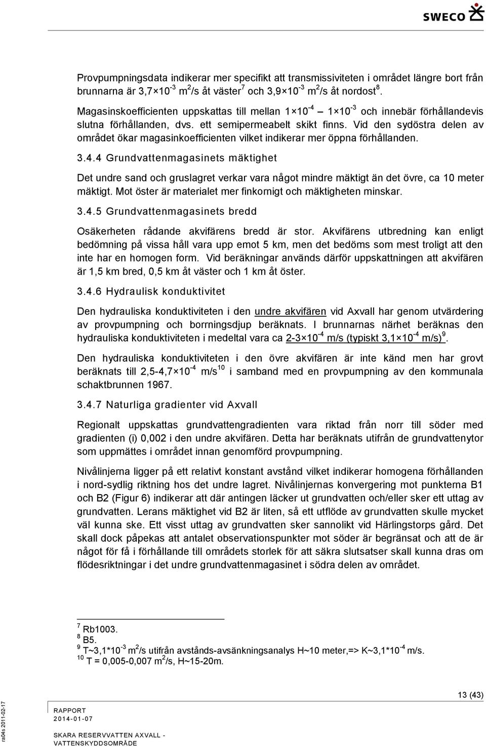 Vid den sydöstra delen av området ökar magasinkoefficienten vilket indikerar mer öppna förhållanden. 3.4.