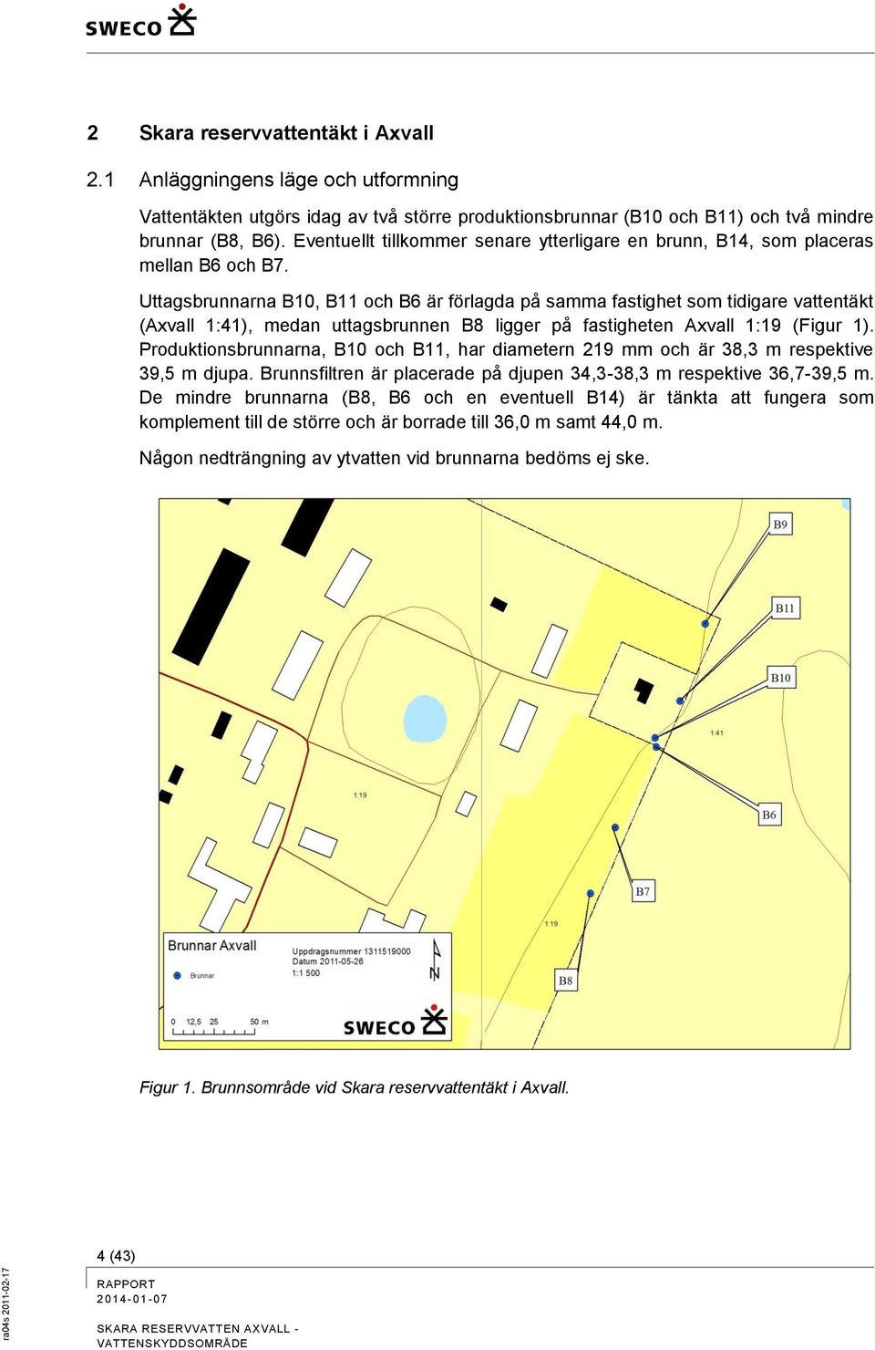 Uttagsbrunnarna B10, B11 och B6 är förlagda på samma fastighet som tidigare vattentäkt (Axvall 1:41), medan uttagsbrunnen B8 ligger på fastigheten Axvall 1:19 (Figur 1).