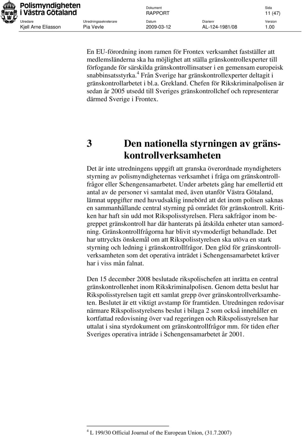 Chefen för Rikskriminalpolisen är sedan år 2005 utsedd till Sveriges gränskontrollchef och representerar därmed Sverige i Frontex.