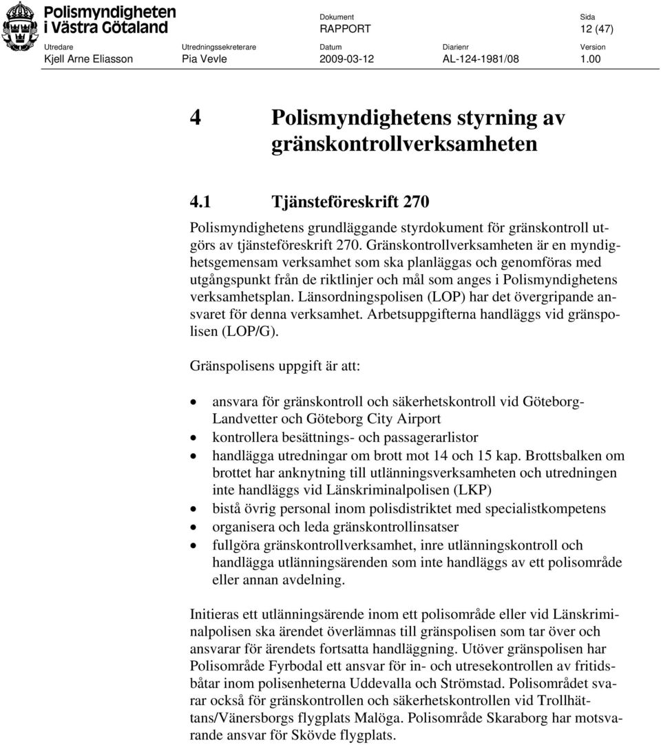 Länsordningspolisen (LOP) har det övergripande ansvaret för denna verksamhet. Arbetsuppgifterna handläggs vid gränspolisen (LOP/G).