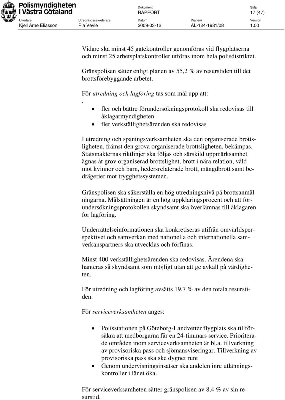 fler och bättre förundersökningsprotokoll ska redovisas till åklagarmyndigheten fler verkställighetsärenden ska redovisas I utredning och spaningsverksamheten ska den organiserade brottsligheten,