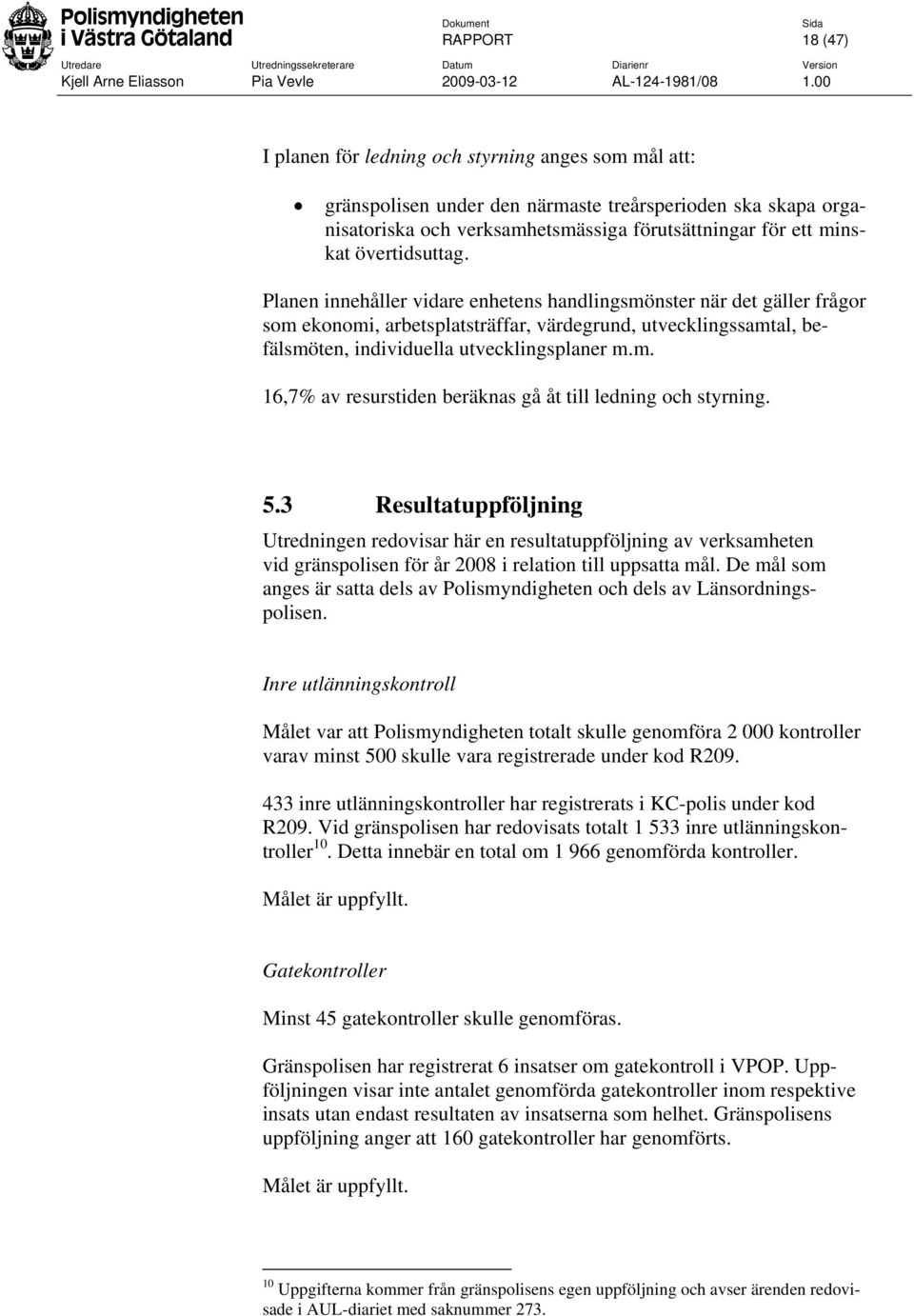 5.3 Resultatuppföljning Utredningen redovisar här en resultatuppföljning av verksamheten vid gränspolisen för år 2008 i relation till uppsatta mål.