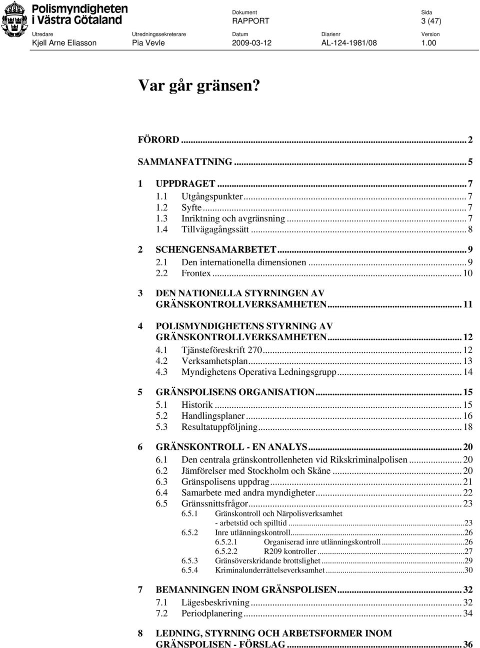 .. 11 4 POLISMYNDIGHETENS STYRNING AV GRÄNSKONTROLLVERKSAMHETEN... 12 4.1 Tjänsteföreskrift 270... 12 4.2 Verksamhetsplan... 13 4.3 Myndighetens Operativa Ledningsgrupp.