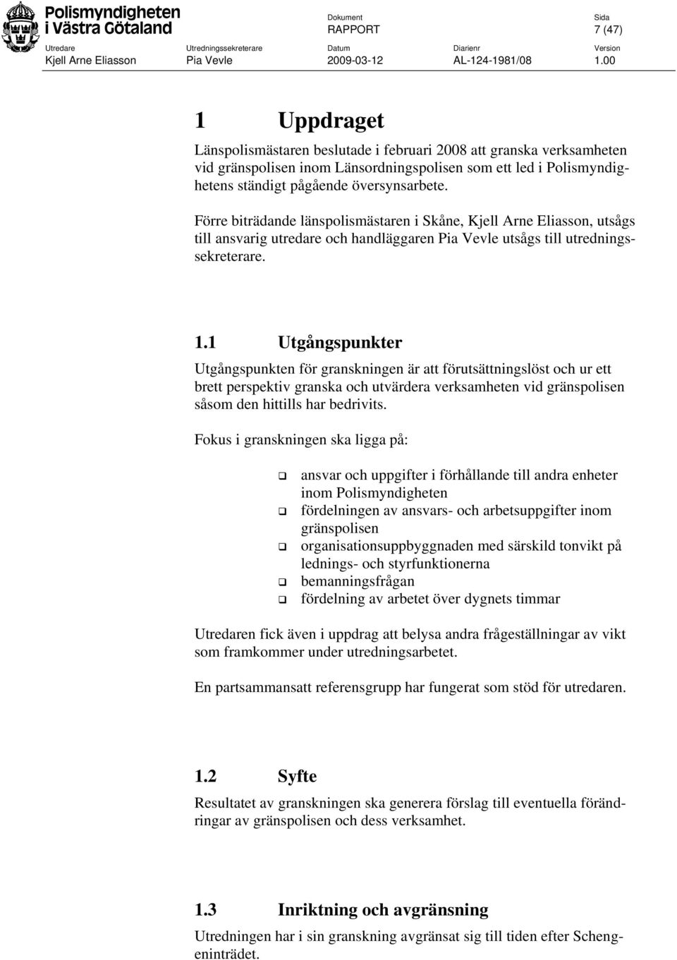 1 Utgångspunkter Utgångspunkten för granskningen är att förutsättningslöst och ur ett brett perspektiv granska och utvärdera verksamheten vid gränspolisen såsom den hittills har bedrivits.