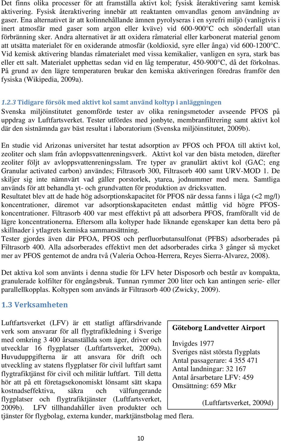 Andra alternativet är att oxidera råmaterial eller karbonerat material genom att utsätta materialet för en oxiderande atmosfär (koldioxid, syre eller ånga) vid 600-1200 C.