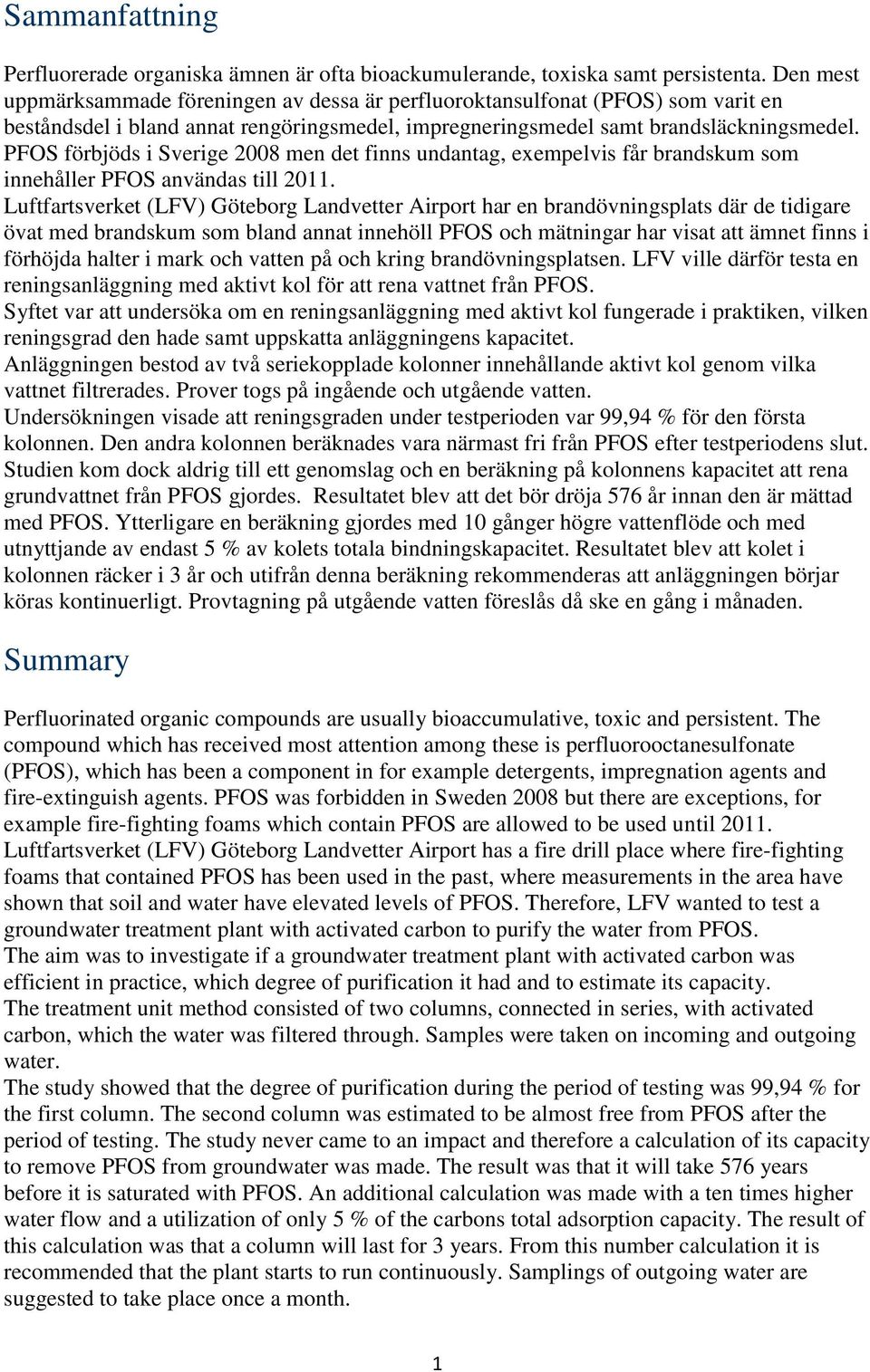 PFOS förbjöds i Sverige 2008 men det finns undantag, exempelvis får brandskum som innehåller PFOS användas till 2011.