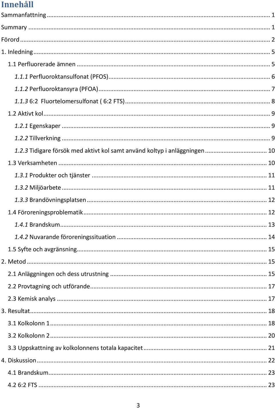 .. 11 1.3.2 Miljöarbete... 11 1.3.3 Brandövningsplatsen... 12 1.4 Föroreningsproblematik... 12 1.4.1 Brandskum... 13 1.4.2 Nuvarande föroreningssituation... 14 1.5 Syfte och avgränsning... 15 2.