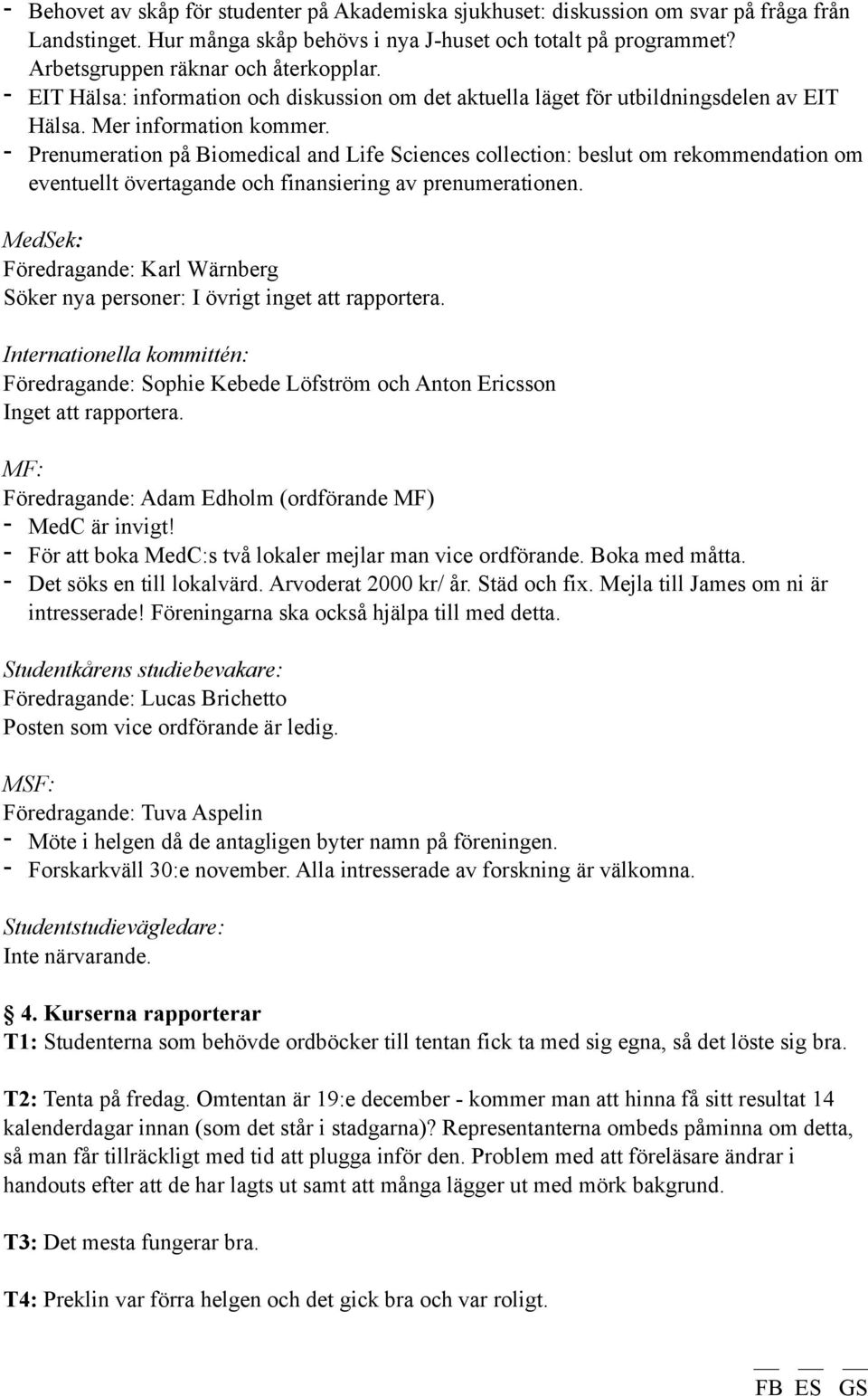 - Prenumeration på Biomedical and Life Sciences collection: beslut om rekommendation om eventuellt övertagande och finansiering av prenumerationen.