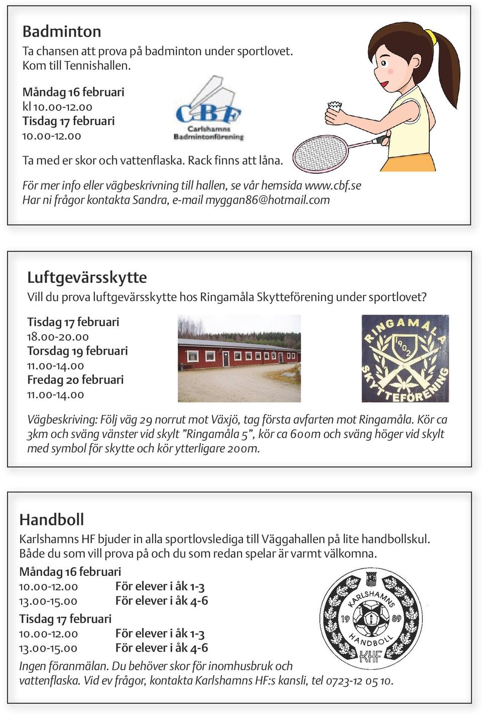 com Luftgevärsskytte Vill du prova luftgevärsskytte hos Ringamåla Skytteförening under sportlovet? Tisdag 17 februari 18.00-20.00 Torsdag 19 februari 11.00-14.