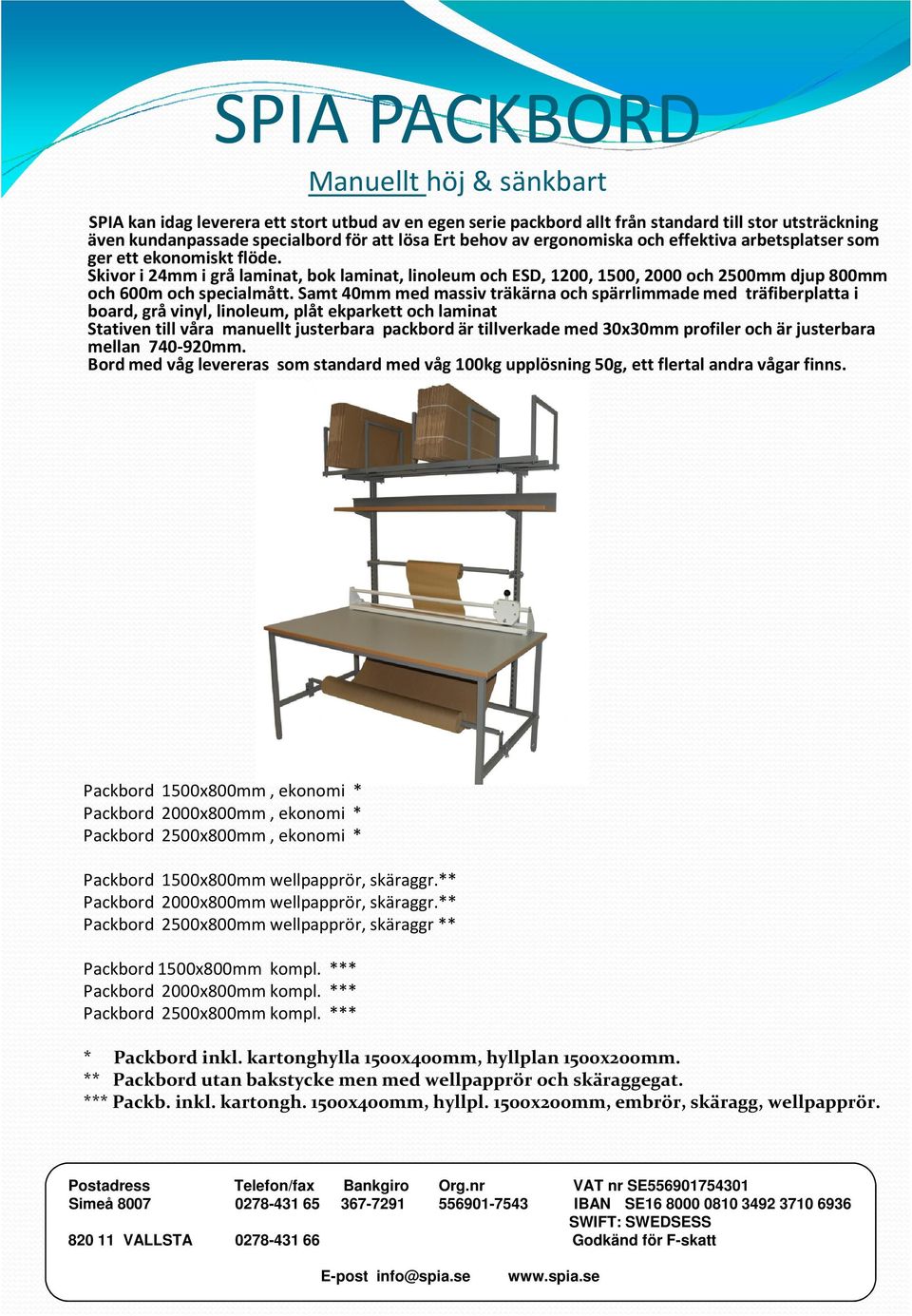 Samt 40mm med massiv träkärna och spärrlimmade med träfiberplatta i board, grå vinyl, linoleum, plåt ekparkett och laminat Stativen till våra manuellt justerbara packbord är tillverkade med 30x30mm