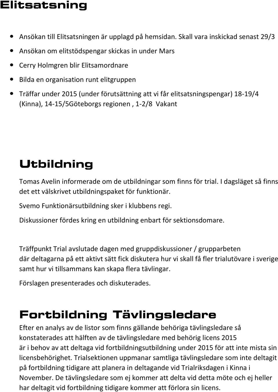 vi får elitsatsningspengar) 18-19/4 (Kinna), 14-15/5Göteborgs regionen, 1-2/8 Vakant Tomas Avelin informerade om de utbildningar som finns för trial.