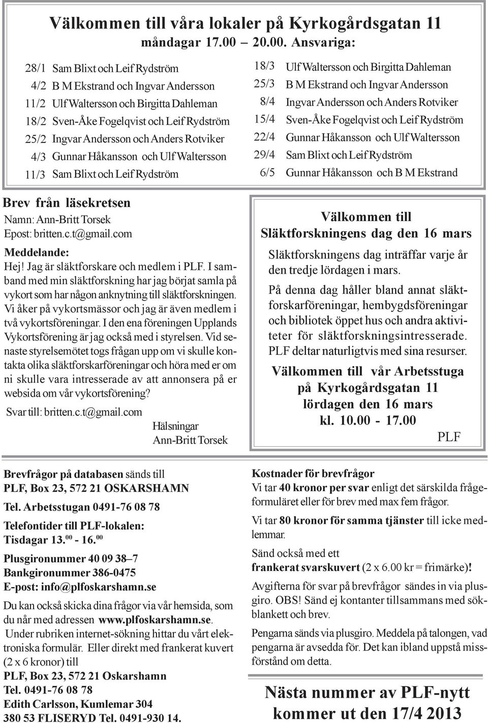 Ansvariga: 28/1 Sam Blixt och Leif Rydström 4/2 B M Ekstrand och Ingvar Andersson 11/2 Ulf Waltersson och Birgitta Dahleman 18/2 Sven-Åke Fogelqvist och Leif Rydström 25/2 Ingvar Andersson och Anders