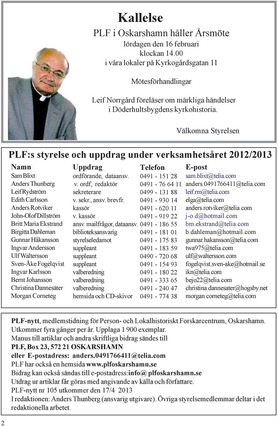 Välkomna Styrelsen PLF:s styrelse och uppdrag under verksamhetsåret 2012/2013 Namn Sam Blixt Anders Thunberg Leif Rydström Edith Carlsson Anders Rotviker John-Olof Dillström Britt Maria Ekstrand