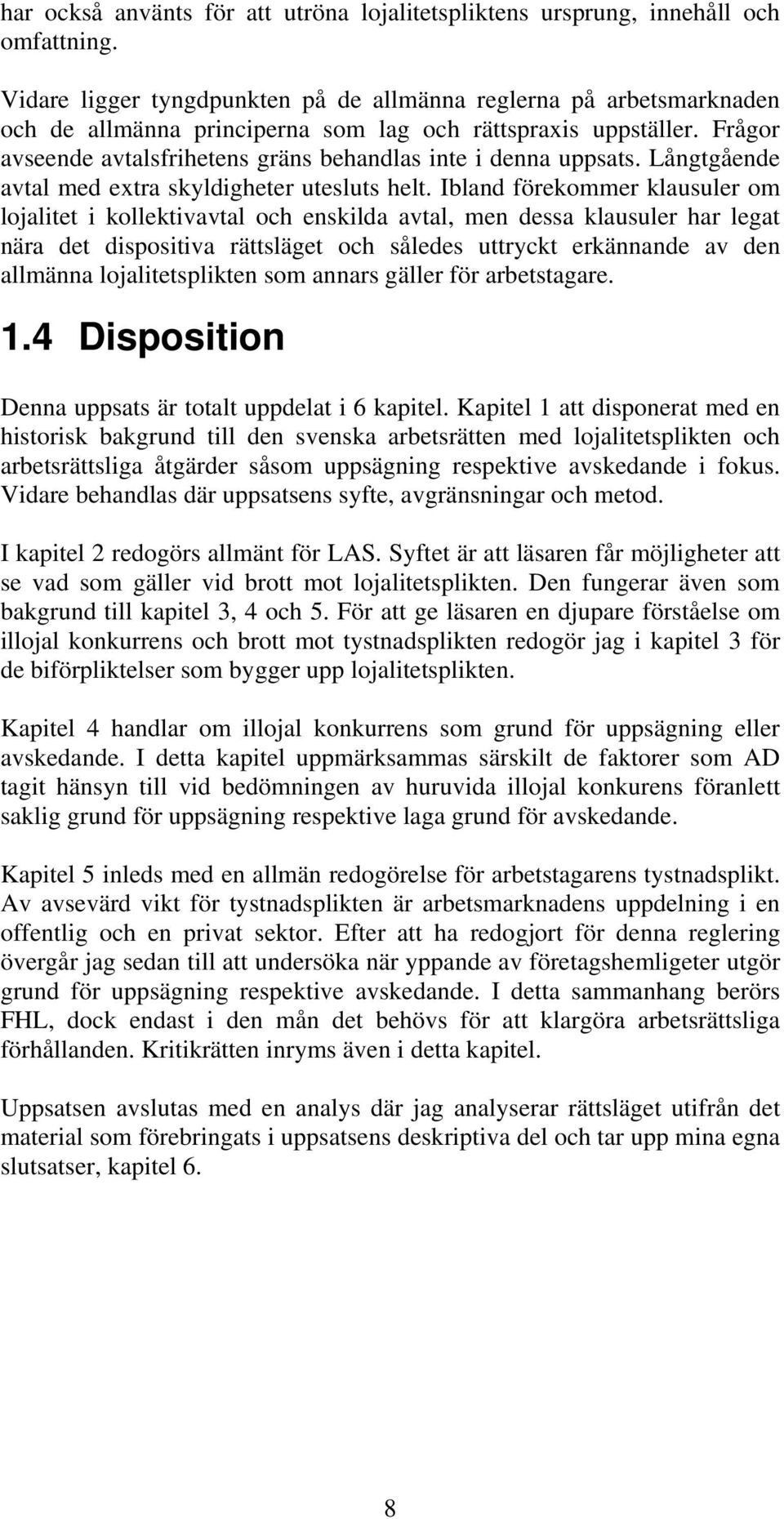 Frågor avseende avtalsfrihetens gräns behandlas inte i denna uppsats. Långtgående avtal med extra skyldigheter utesluts helt.