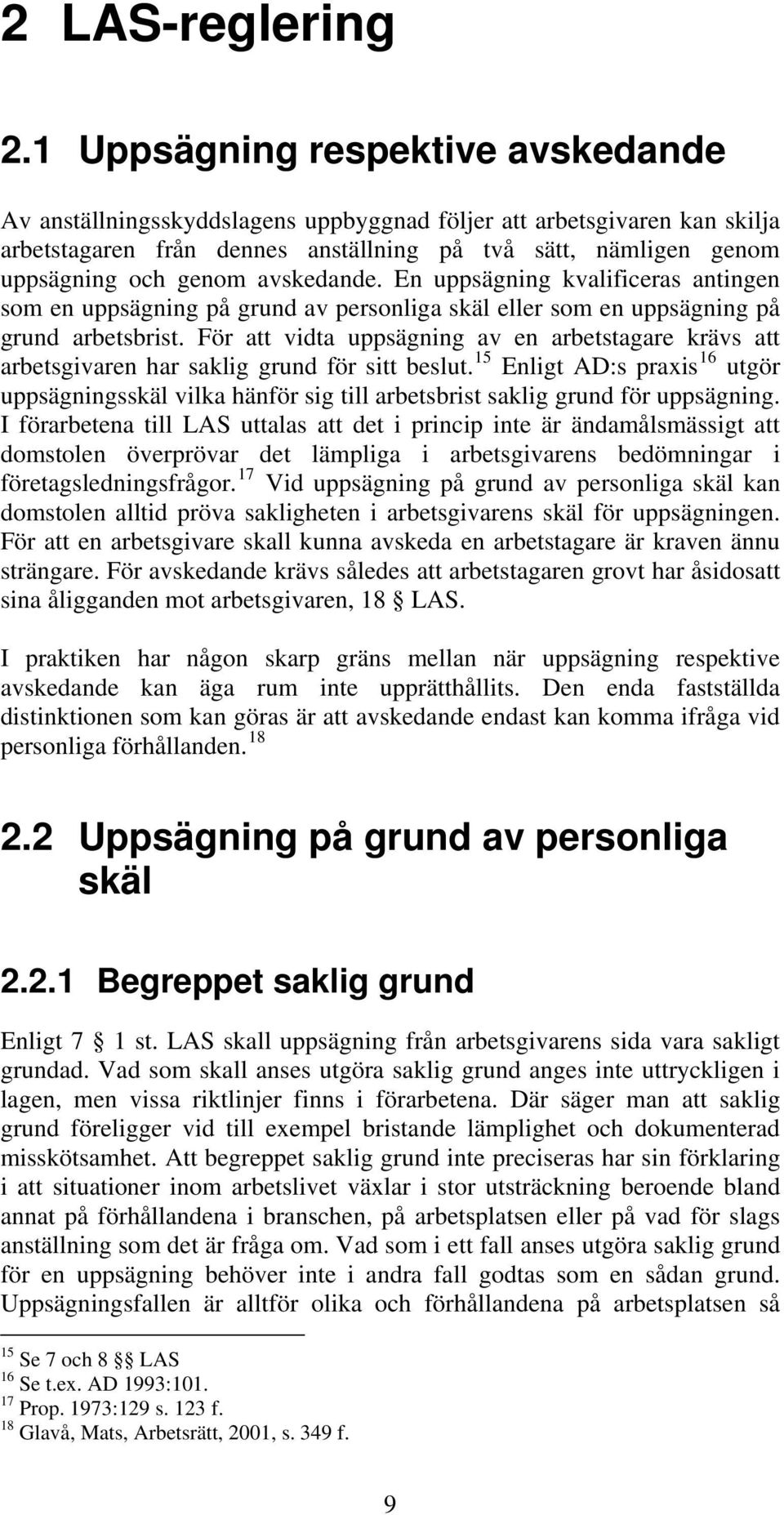 avskedande. En uppsägning kvalificeras antingen som en uppsägning på grund av personliga skäl eller som en uppsägning på grund arbetsbrist.