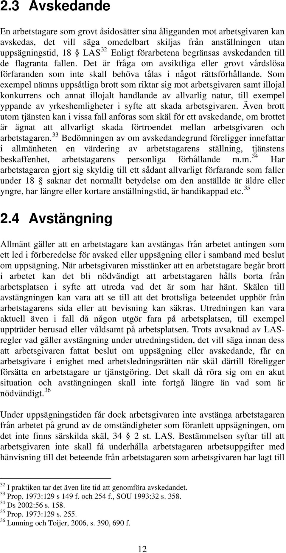 Som exempel nämns uppsåtliga brott som riktar sig mot arbetsgivaren samt illojal konkurrens och annat illojalt handlande av allvarlig natur, till exempel yppande av yrkeshemligheter i syfte att skada