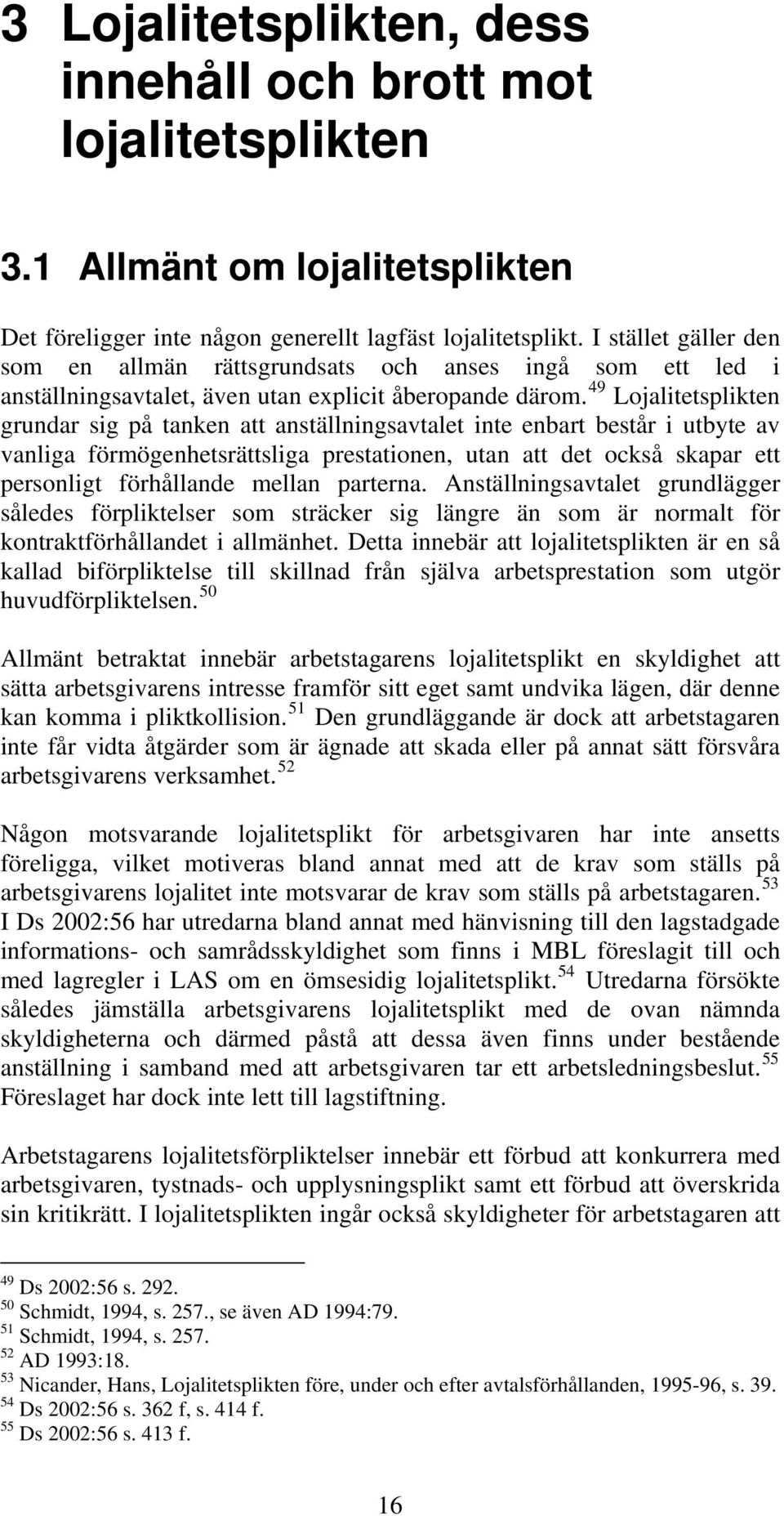 49 Lojalitetsplikten grundar sig på tanken att anställningsavtalet inte enbart består i utbyte av vanliga förmögenhetsrättsliga prestationen, utan att det också skapar ett personligt förhållande