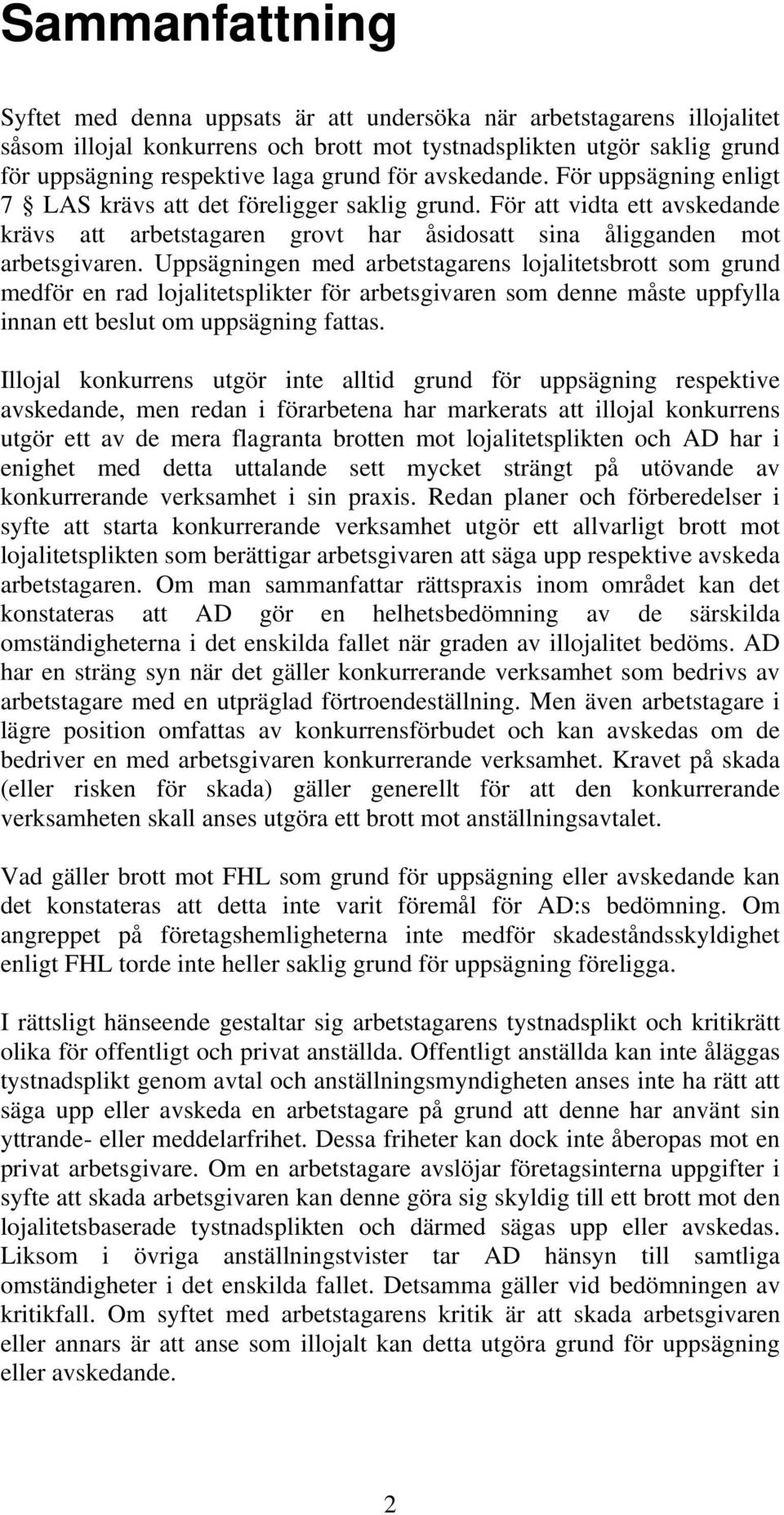 Uppsägningen med arbetstagarens lojalitetsbrott som grund medför en rad lojalitetsplikter för arbetsgivaren som denne måste uppfylla innan ett beslut om uppsägning fattas.