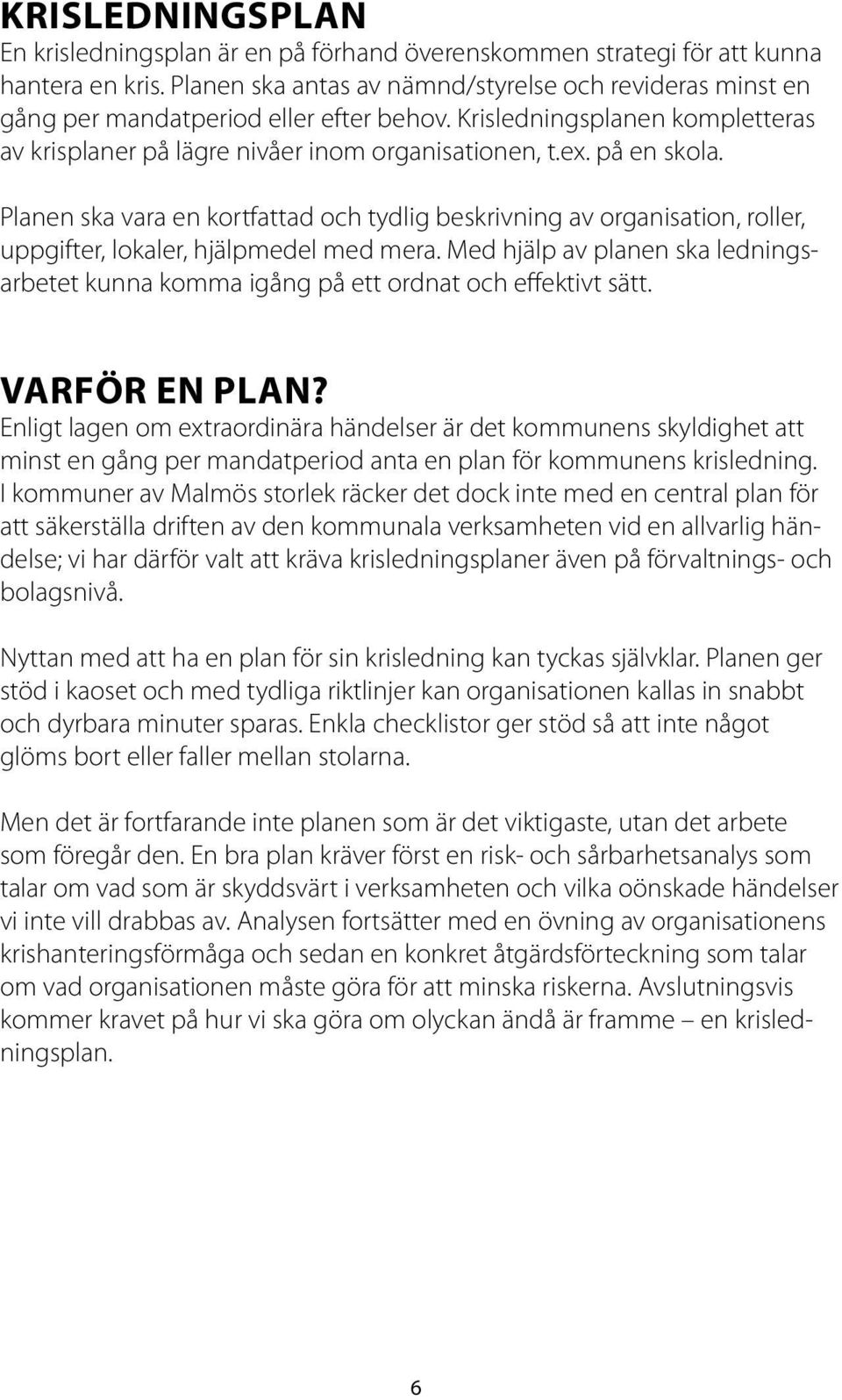 Planen ska vara en kortfattad och tydlig beskrivning av organisation, roller, uppgifter, lokaler, hjälpmedel med mera.