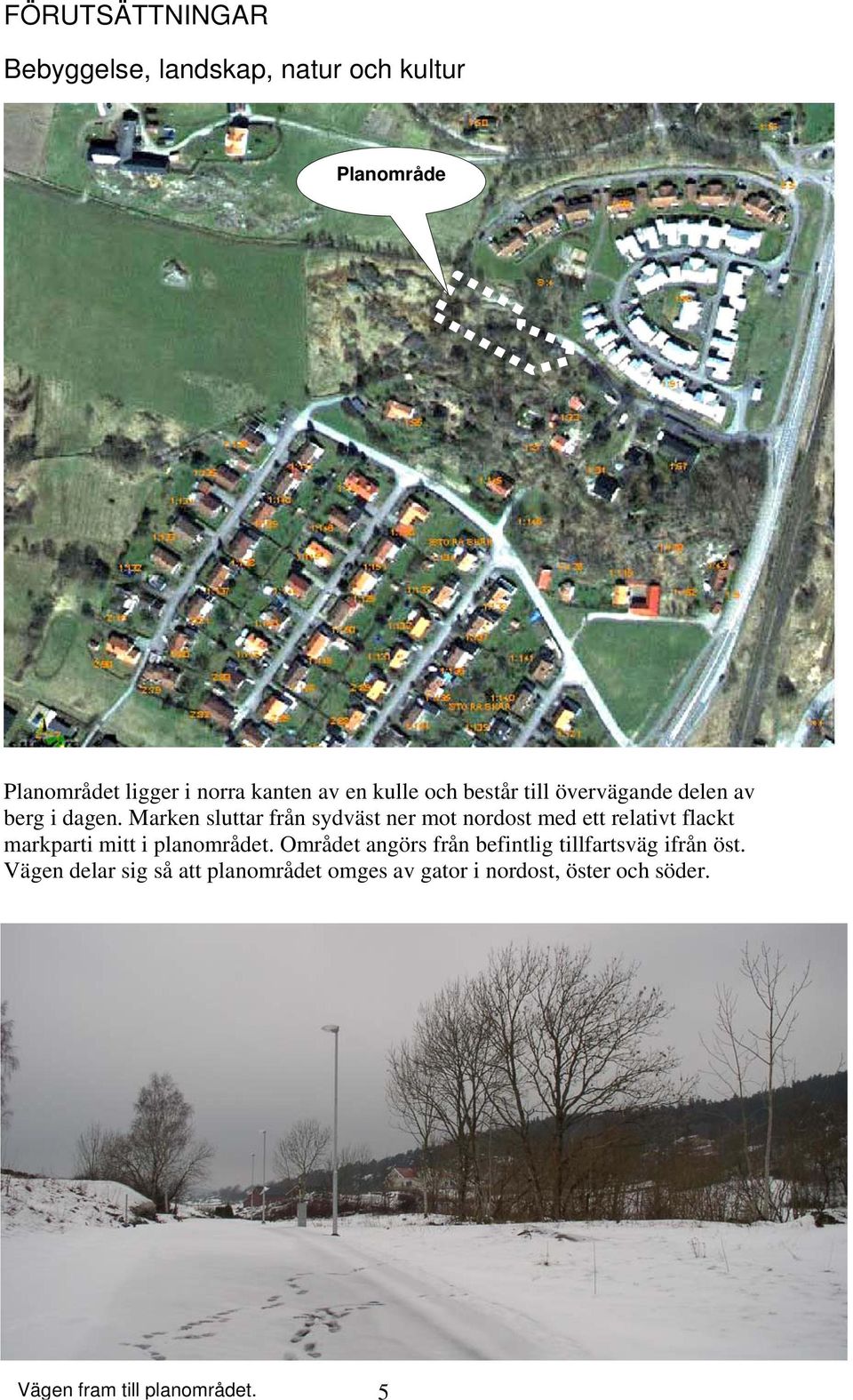 Marken sluttar från sydväst ner mot nordost med ett relativt flackt markparti mitt i planområdet.