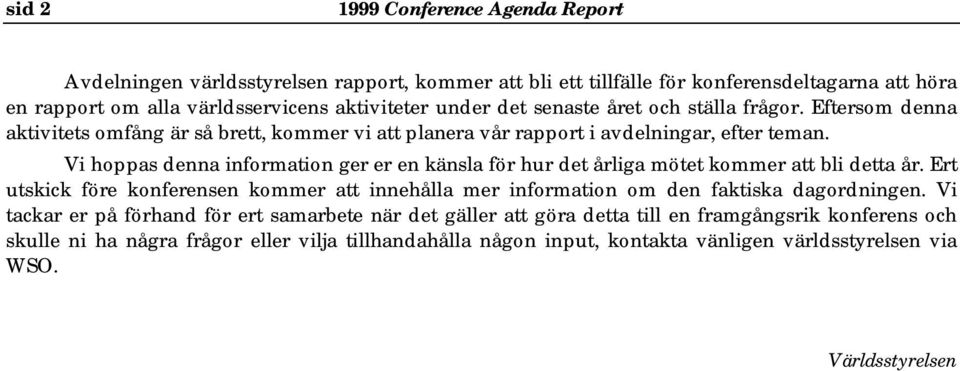 Vi hoppas denna information ger er en känsla för hur det årliga mötet kommer att bli detta år.