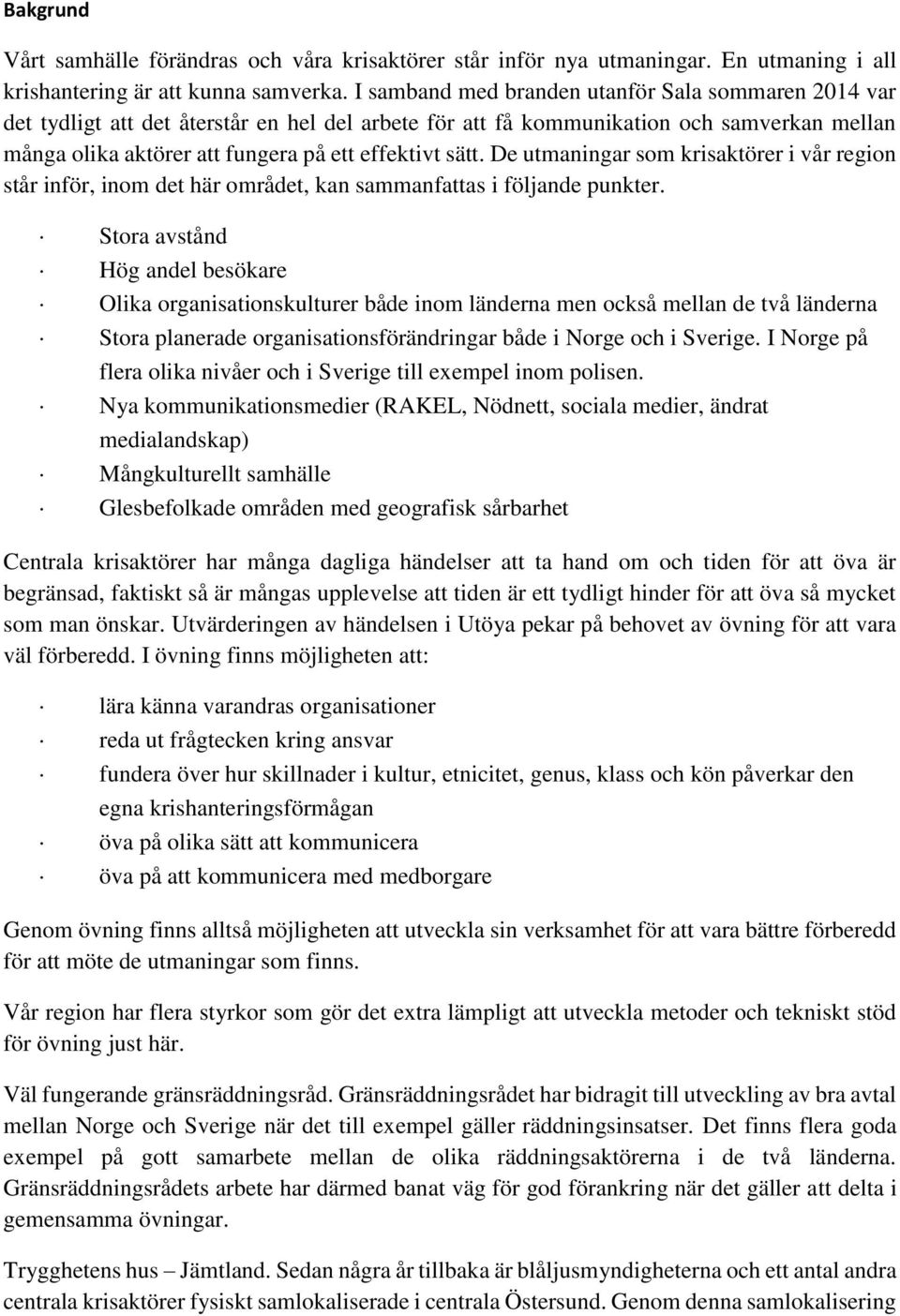 De utmaningar som krisaktörer i vår region står inför, inom det här området, kan sammanfattas i följande punkter.