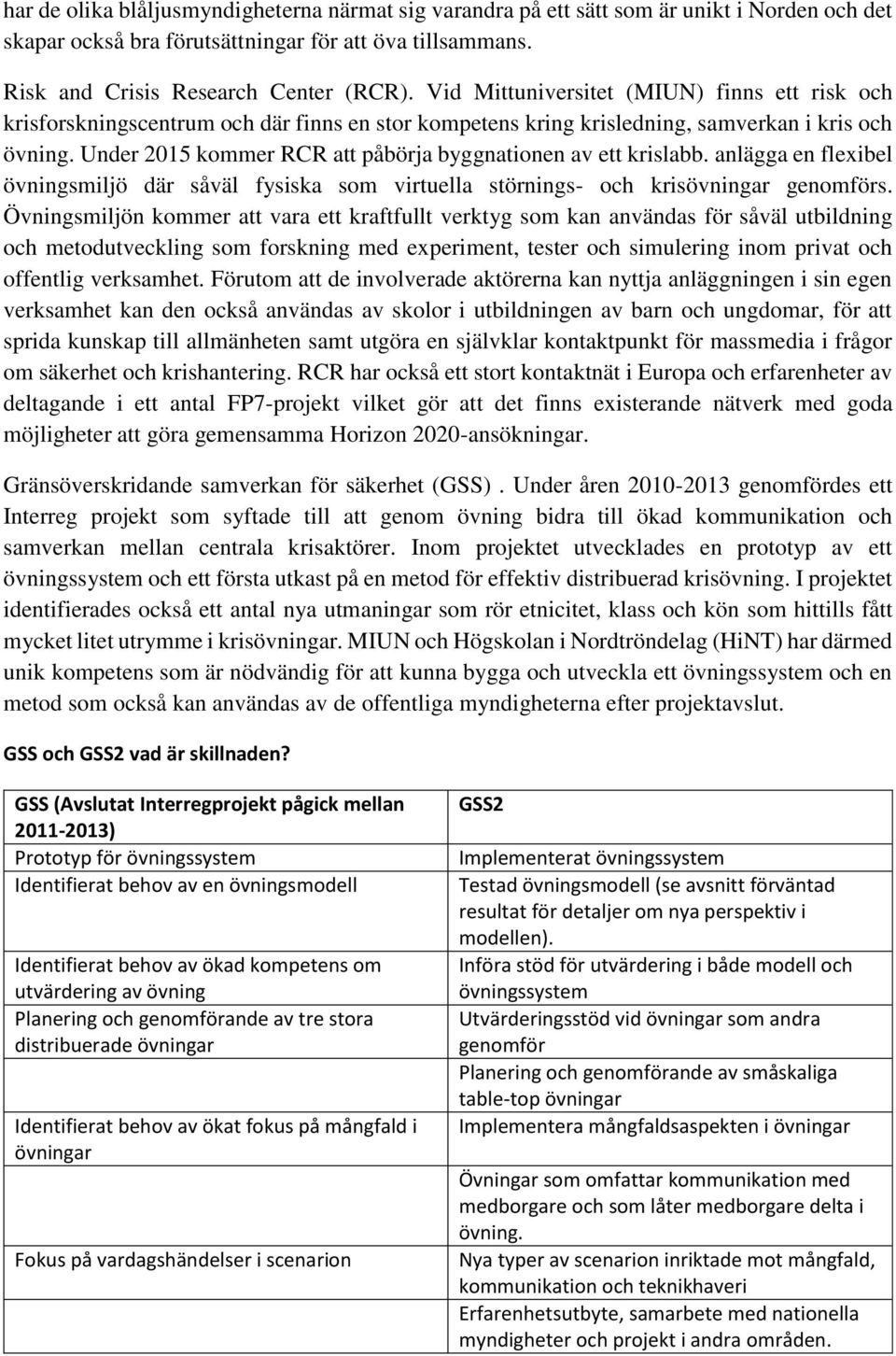 Under 2015 kommer RCR att påbörja byggnationen av ett krislabb. anlägga en flexibel övningsmiljö där såväl fysiska som virtuella störnings- och krisövningar genomförs.