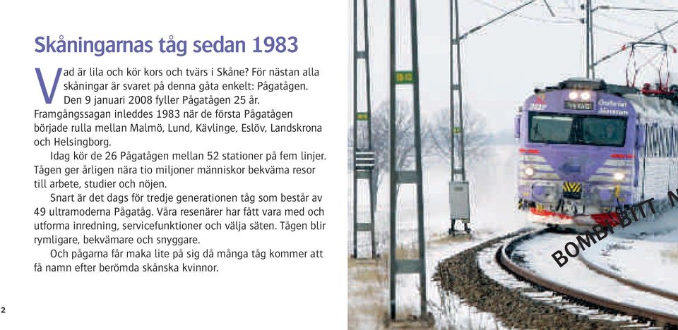 Tågen ger årligen nära tio miljoner människor bekväma resor till arbete, studier och nöjen. Snart är det dags för tredje generationen tåg som består av 49 ultramoderna Pågatåg.
