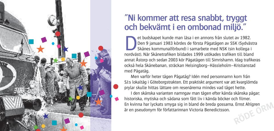 När Skånetrafiken bildades 1999 utökades trafiken till bland annat Åstorp och sedan 2003 kör Pågatågen till Simrishamn.