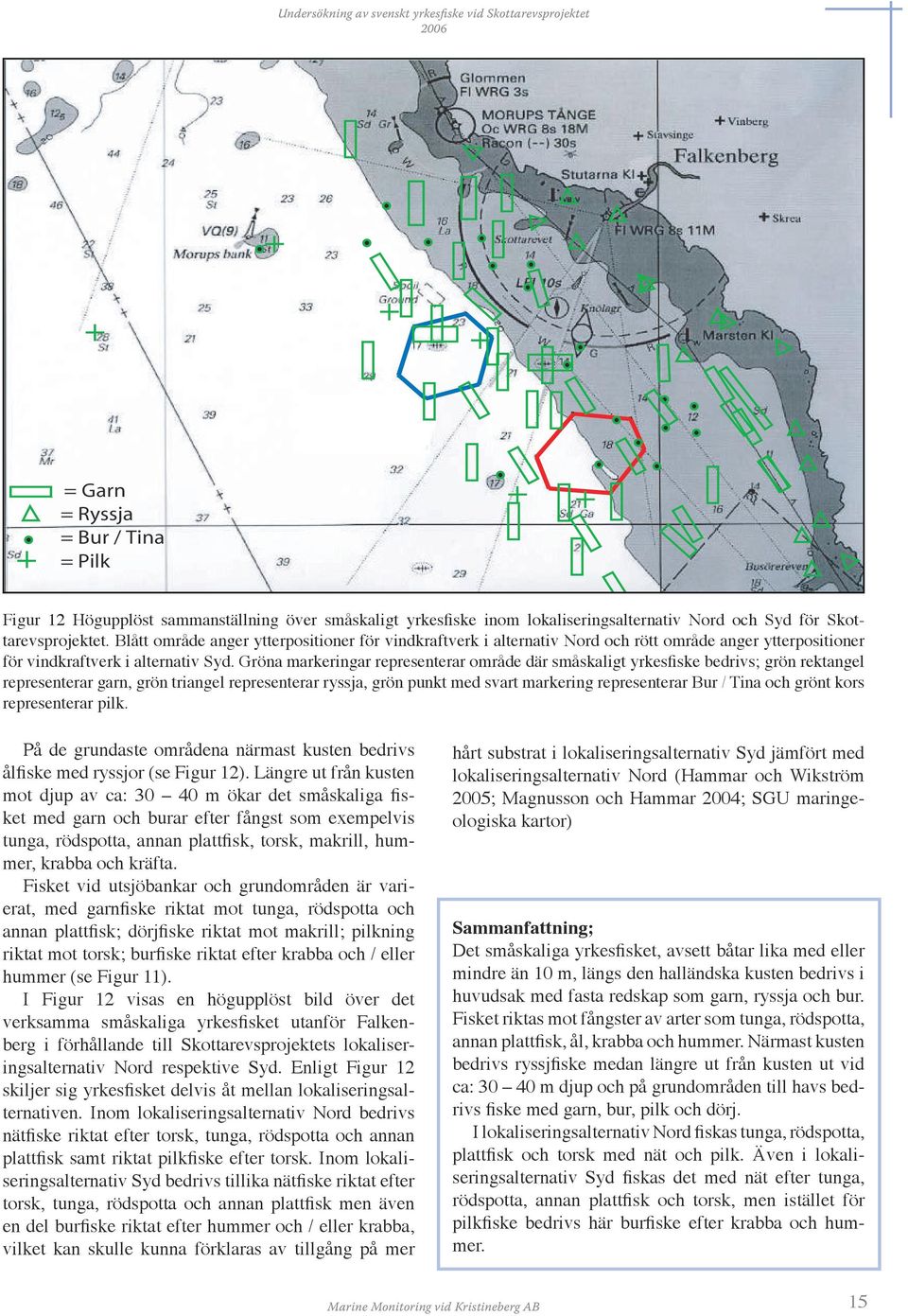 Gröna markeringar representerar område där småskaligt yrkesfiske bedrivs; grön rektangel representerar garn, grön triangel representerar ryssja, grön punkt med svart markering representerar Bur /