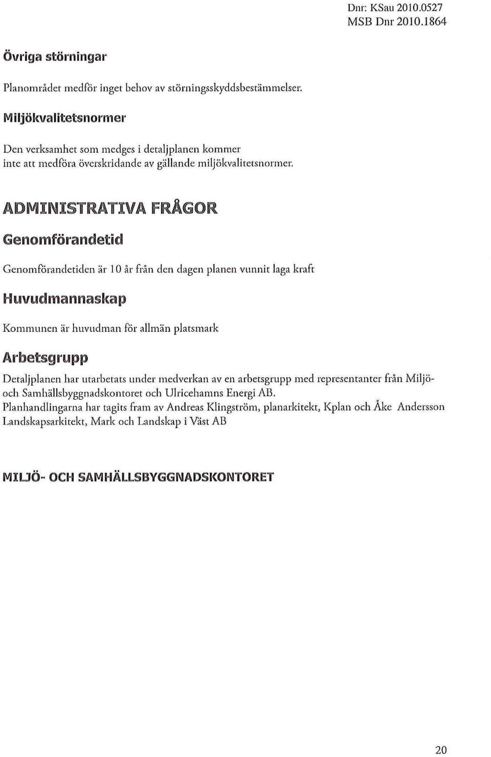 ADMINISTRATIVA FRÅGOR Genomförandetid Genomförandetiden är O år från den dagen panen vunnit aga kraft Huvudmannaskap Kommunen är huvudman för amän patsmark Arbetsgrupp D etajpanen