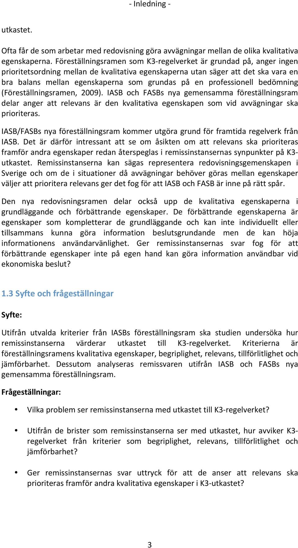 professionell bedömning (Föreställningsramen, 2009). IASB och FASBs nya gemensamma föreställningsram delar anger att relevans är den kvalitativa egenskapen som vid avvägningar ska prioriteras.