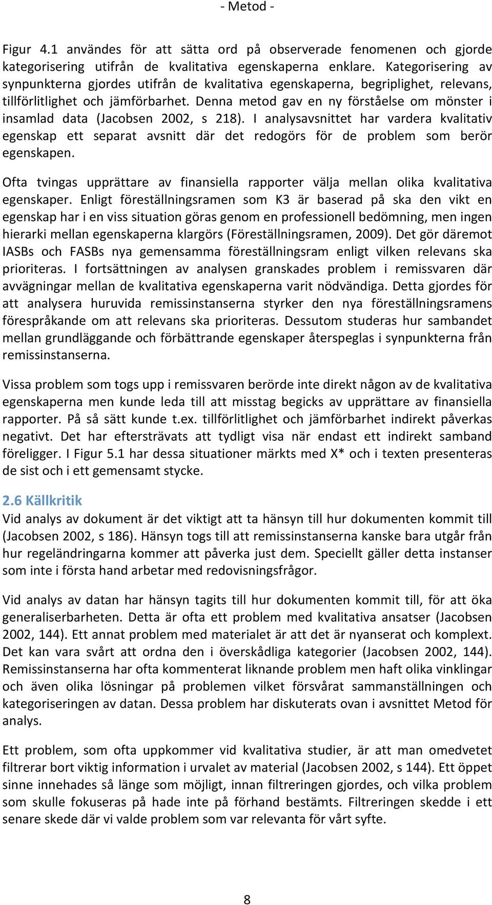 Denna metod gav en ny förståelse om mönster i insamlad data (Jacobsen 2002, s 218).