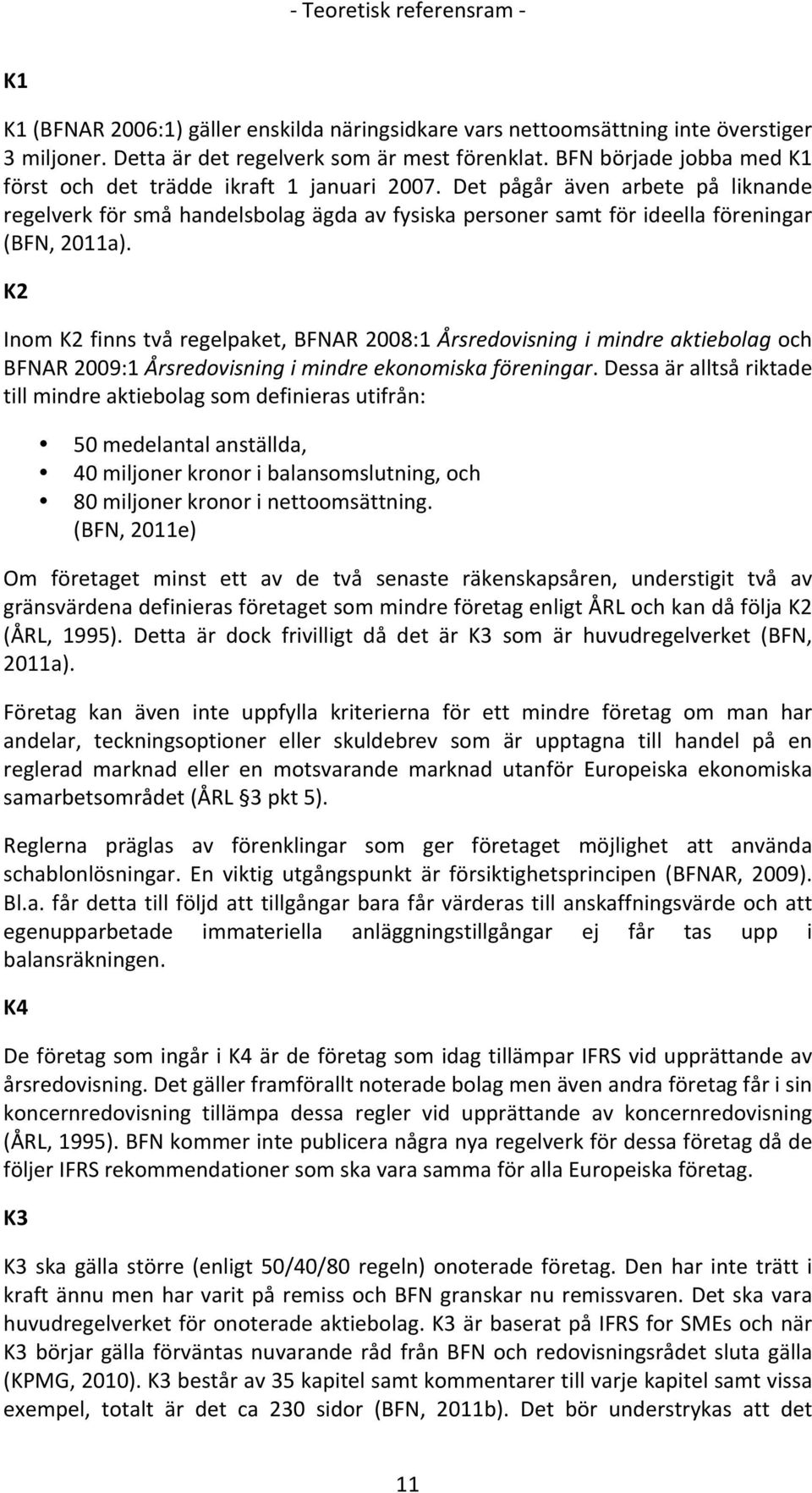 K2 InomK2finnstvåregelpaket,BFNAR2008:1Årsredovisningimindreaktiebolagoch BFNAR2009:1Årsredovisningimindreekonomiskaföreningar.