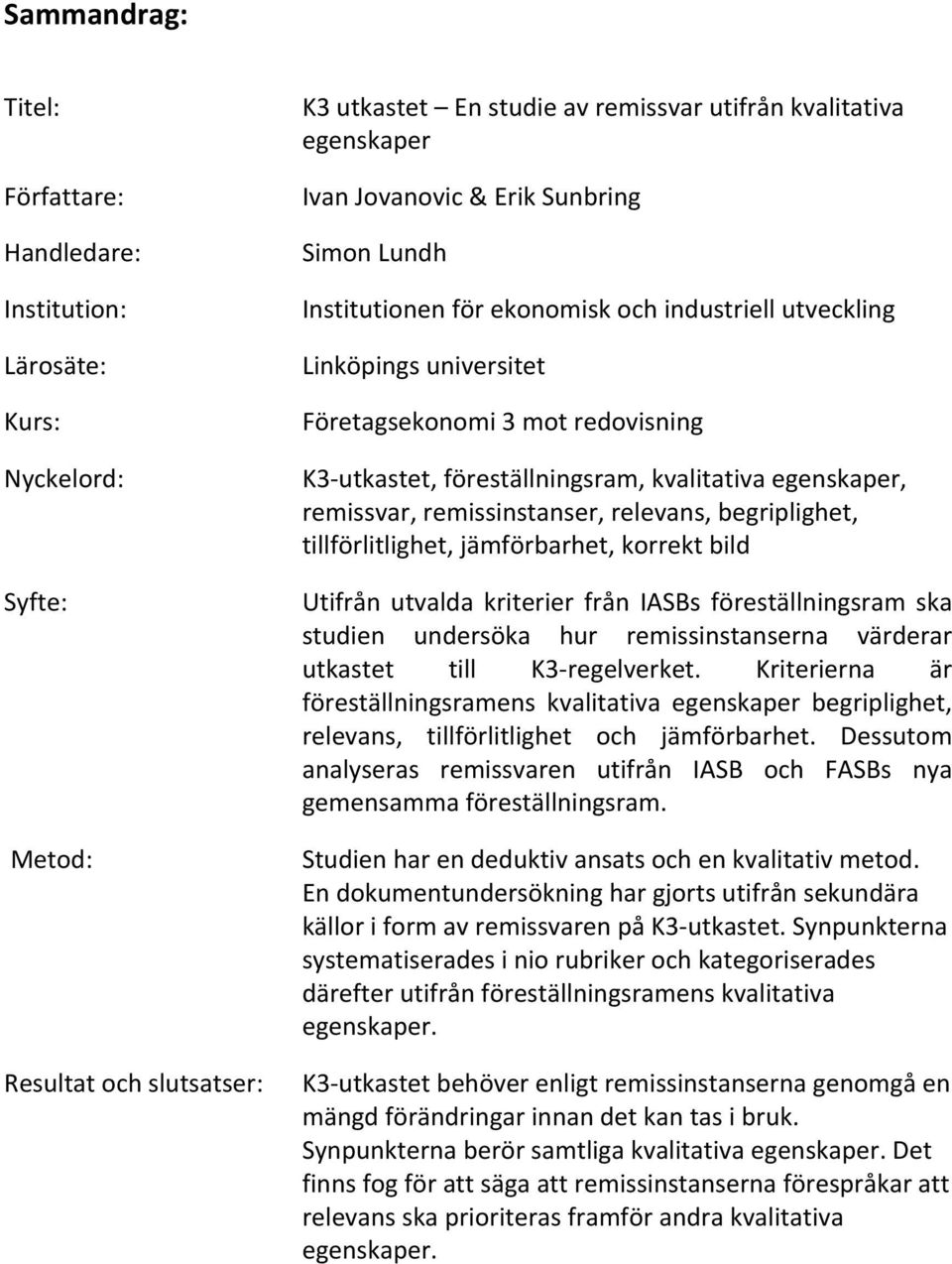 remissvar,remissinstanser,relevans,begriplighet, tillförlitlighet,jämförbarhet,korrektbild Utifrån utvalda kriterier från IASBs föreställningsram ska studien undersöka hur remissinstanserna värderar