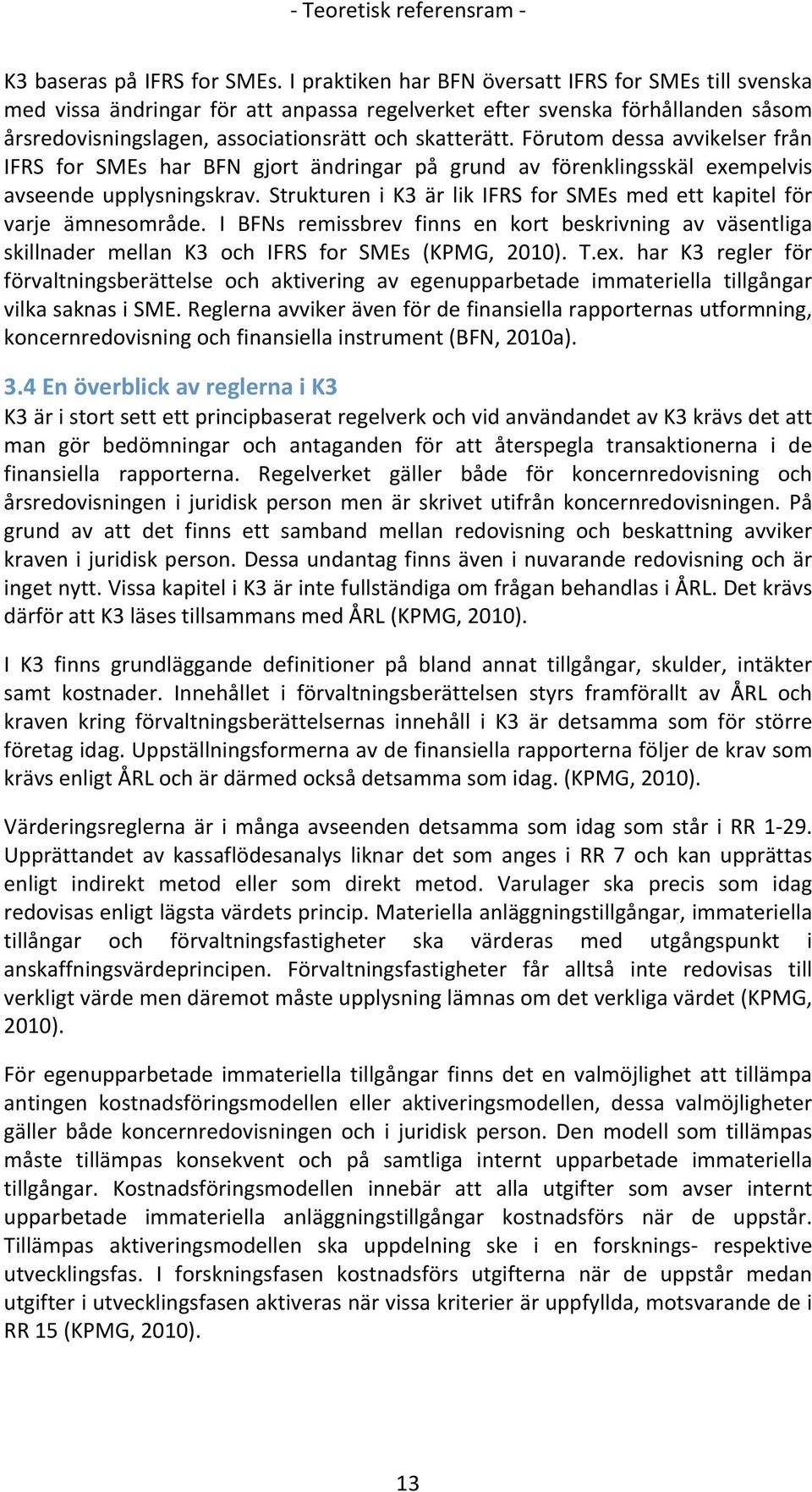 förutomdessaavvikelserfrån IFRS for SMEs har BFN gjort ändringar på grund av förenklingsskäl exempelvis avseende upplysningskrav.