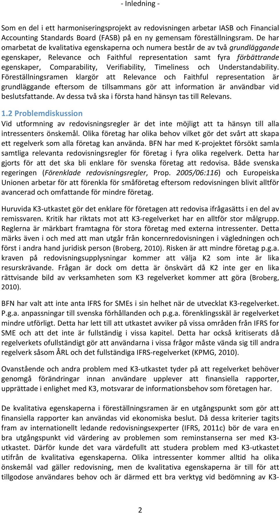 Timeliness och Understandability. Föreställningsramen klargör att Relevance och Faithful representation är grundläggande eftersom de tillsammans gör att information är användbar vid beslutsfattande.